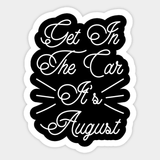 Get In The Car, It’s August v4 Sticker